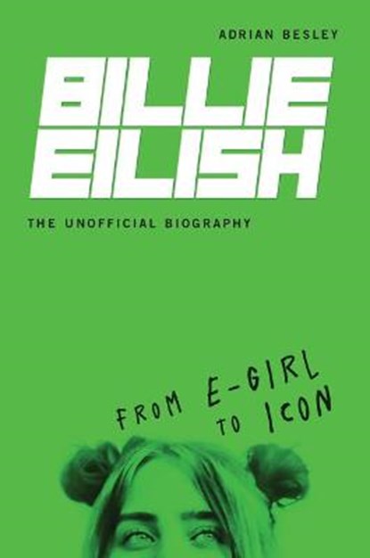 Billie Eilish, the Unofficial Biography: From E-Girl to Icon, BESLEY,  Adrian - Gebonden - 9781728424163