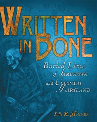 Written in Bone: Buried Lives of Jamestown and Colonial Maryland, Sally M. Walker - Paperback - 9781728424323