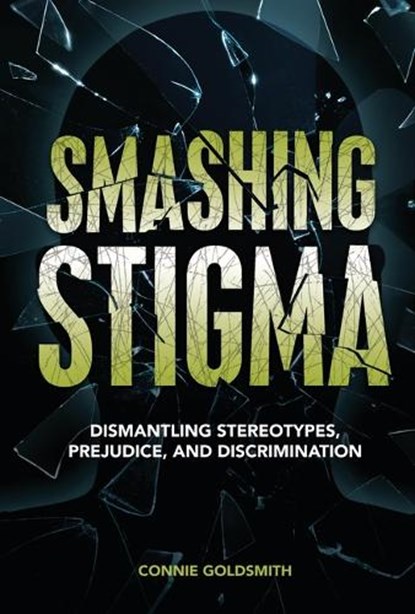 Smashing Stigma: Dismantling Stereotypes, Prejudice, and Discrimination, Connie Goldsmith - Gebonden - 9781728477398