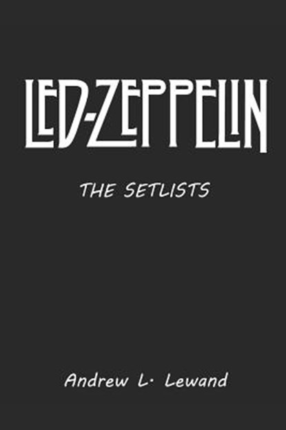 Led Zeppelin: The Setlists, Andrew L. Lewand - Paperback - 9781728648637