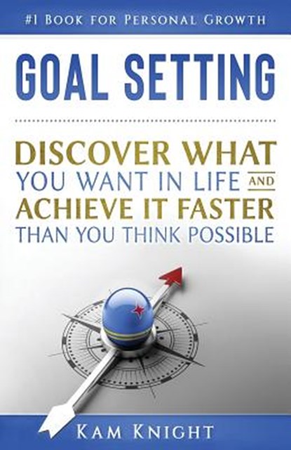 Goal Setting: Discover What You Want in Life and Achieve It Faster than You Think Possible, Kam Knight - Paperback - 9781728675800