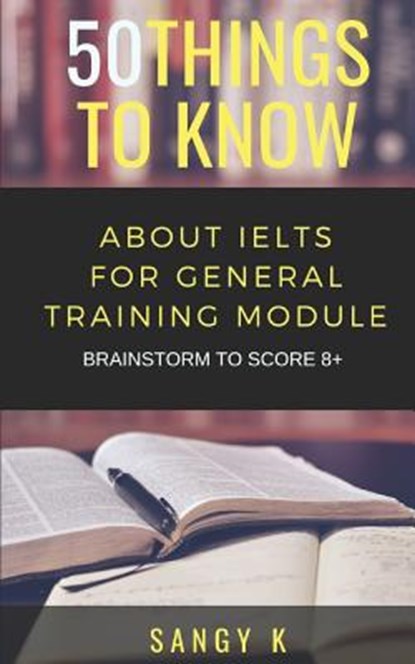 50 Things to Know About IELTS For General Training Module: BRAINSTORM TO SCORE 8 Plus, 50 Things to Know - Paperback - 9781728699905