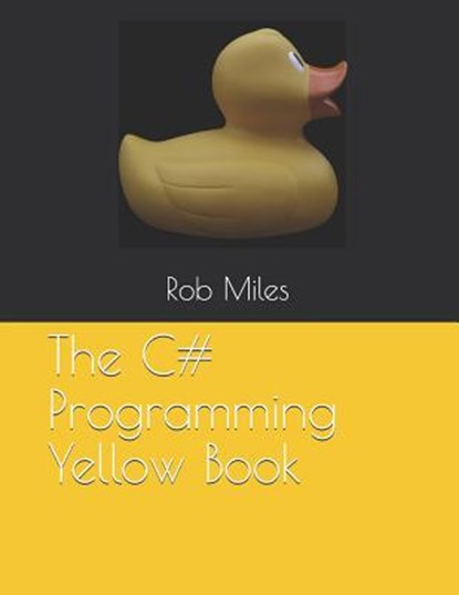 The C# Programming Yellow Book: Learn to program in C# from first principles, Rob Miles - Paperback - 9781728724966