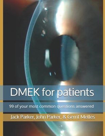 DMEK for patients: 99 of your most common questions answered, John Parker - Paperback - 9781728743004