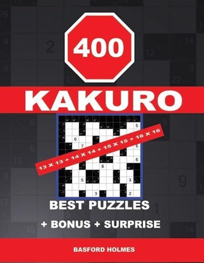 400 KAKURO 13 x 13 + 14 x 14 + 15 x 15 + 16 x 16 best puzzles + BONUS + surprise: Holmes presents to your attention the excellent, proven sudoku. Form, Basford Holmes - Paperback - 9781728763958