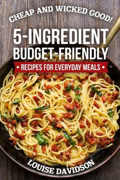 Cheap and Wicked Good!: 5-Ingredient Budget-Friendly Recipes for Everyday Meals, Louise Davidson - Paperback - 9781728765723