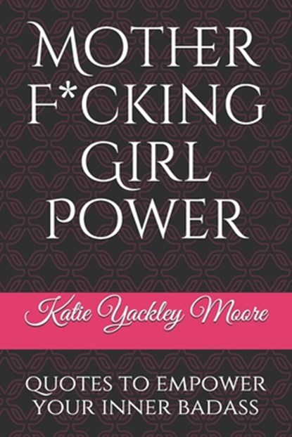 Mother F*cking Girl Power: a collection of quotes & mic drops to empower your inner badass, Katie Yackley Moore - Paperback - 9781728785233
