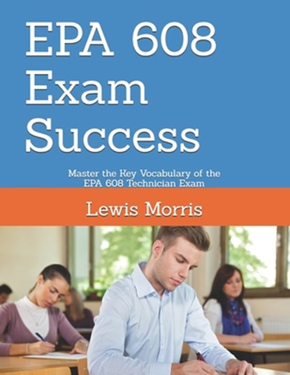 EPA 608 Exam Success: Master the Key Vocabulary of the EPA 608 Technician Exam, Lewis Morris - Paperback - 9781728839219
