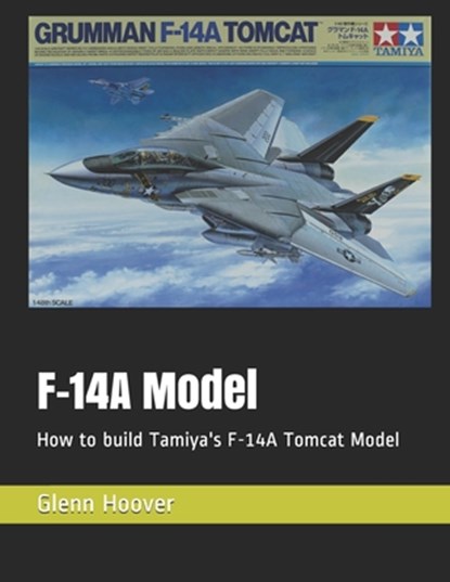 F-14A Model: How to build Tamiya's F-14A Tomcat Model, Glenn Hoover - Paperback - 9781729314821