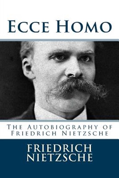 Ecce Homo: The Autobiography of Friedrich Nietzsche, Friedrich Wilhelm Nietzsche - Paperback - 9781729503195