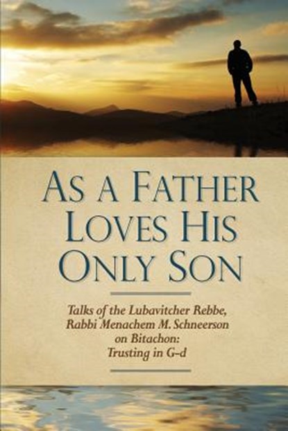 As a Father Loves His Only Son: Talks of the Lubavitcher Rebbe Rabbi Menachem M. Schneerson on Bitachon: Trusting in G d, Uri Kaploun - Paperback - 9781729571552