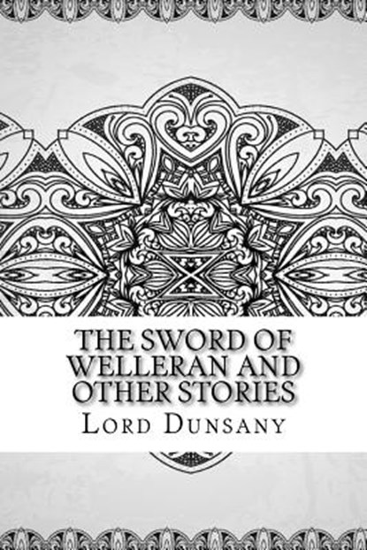 The Sword of Welleran and Other Stories, Lord Dunsany - Paperback - 9781729574539