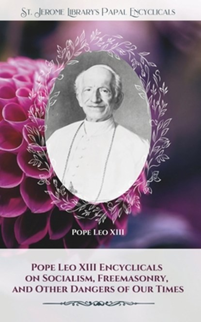Pope Leo XIII Encyclicals on Socialism, Freemasonry, and Other Dangers of Our Times, Leo XIII - Paperback - 9781729589236