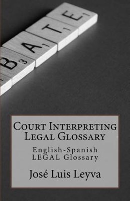 Court Interpreting Legal Glossary: English-Spanish Legal Glossary, Jose Luis Leyva - Paperback - 9781729611715