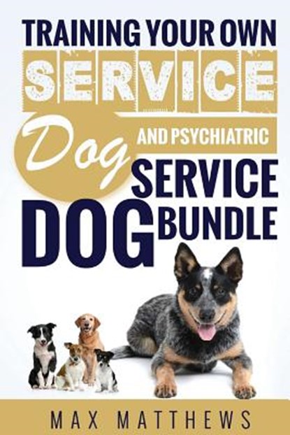 Service Dog: Training Your Own Service Dog AND Psychiatric Service Dog BUNDLE!, Max Matthews - Paperback - 9781729779910