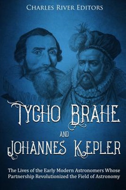 Tycho Brahe and Johannes Kepler: The Lives of the Early Modern Astronomers Whose Partnership Revolutionized the Field of Astronomy, Charles River - Paperback - 9781729791677