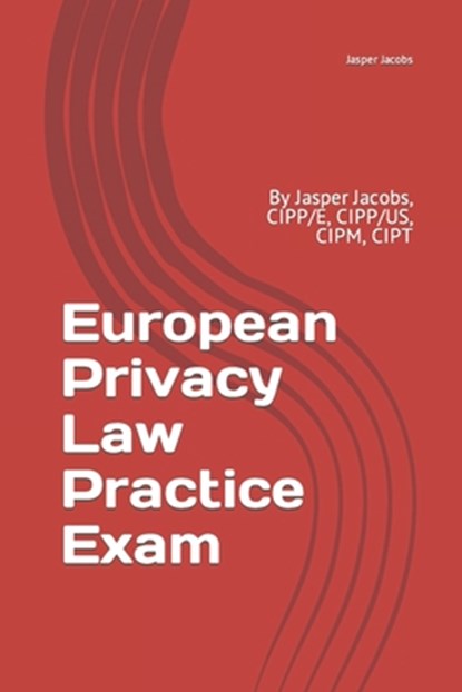 European Privacy Law Practice Exam: By Jasper Jacobs, CIPP/E, CIPP/US, CIPM, CIPT, Jasper Jacobs - Paperback - 9781730703928