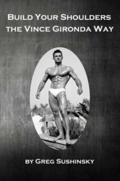 Build Your Shoulders The Vince Gironda Way, Greg Sushinsky - Paperback - 9781730712104