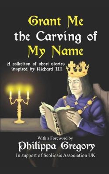 Grant Me the Carving of My Name: An anthology of short fiction inspired by King Richard III, GREGORY,  Philippa - Paperback - 9781730715693