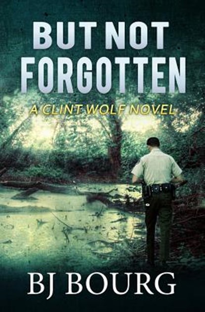 But Not Forgotten: A Clint Wolf Novel (Book 1), Bj Bourg - Paperback - 9781730882067