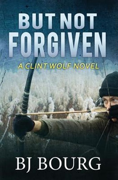 But Not Forgiven: A Clint Wolf Novel, Bj Bourg - Paperback - 9781730892424