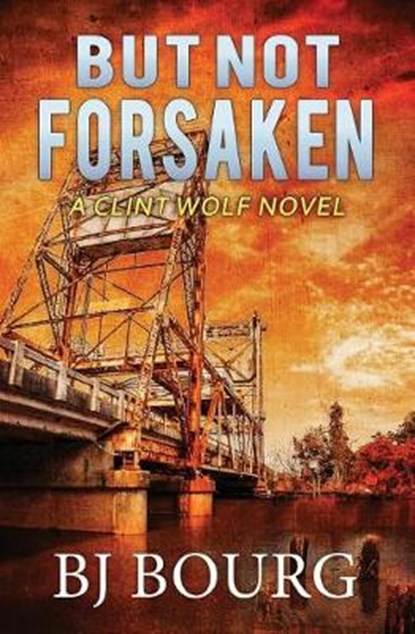 But Not Forsaken: A Clint Wolf Novel, Bj Bourg - Paperback - 9781730893872