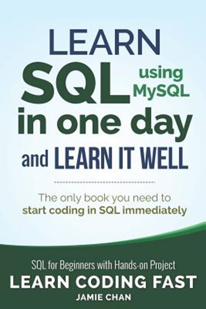 SQL: Learn SQL (using MySQL) in One Day and Learn It Well. SQL for Beginners with Hands-on Project., Jamie Chan - Paperback - 9781731039668