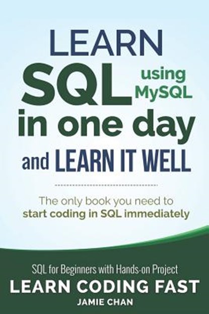 SQL: Learn SQL (using MySQL) in One Day and Learn It Well. SQL for Beginners with Hands-on Project., CHAN,  Jamie - Paperback - 9781731039668