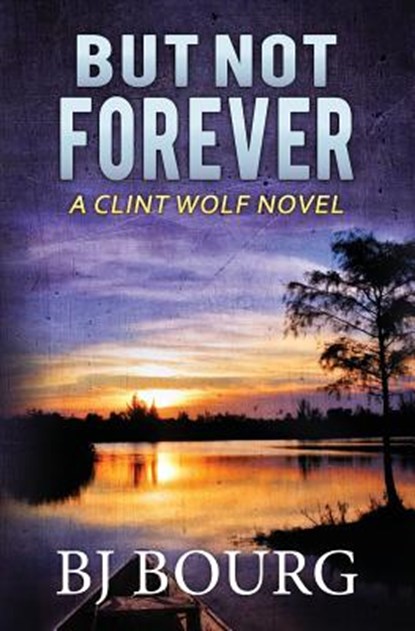 But Not Forever: A Clint Wolf Novel, Bj Bourg - Paperback - 9781731195920