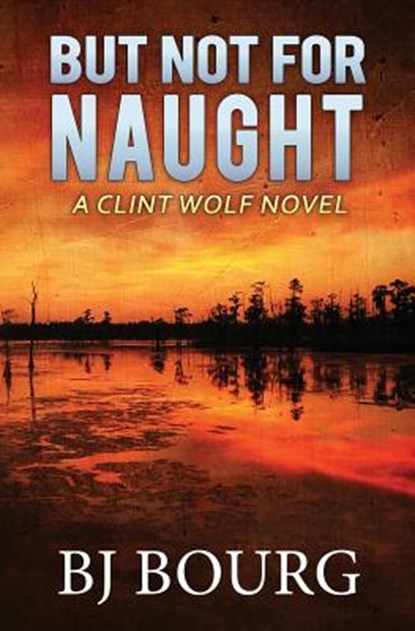 But Not for Naught: A Clint Wolf Novel, Bj Bourg - Paperback - 9781731196040
