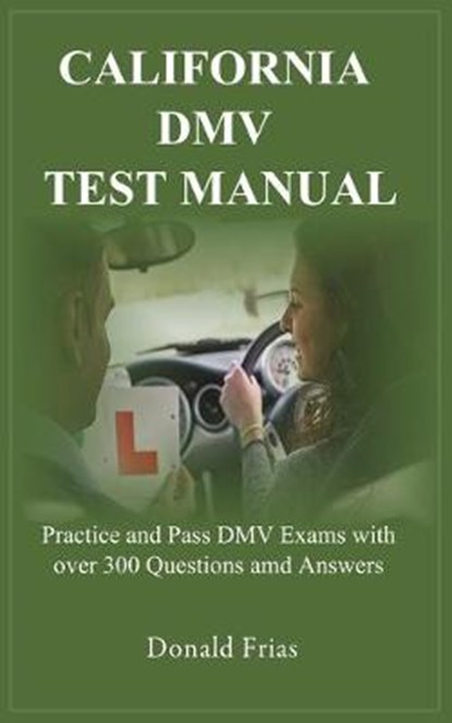 California DMV Test Manual: Practice and Pass DMV Exams with over 300 Questions and Answers., Donald Frias - Paperback - 9781731431493
