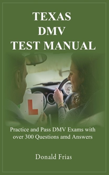Texas DMV Test Manual: Practice and Pass DMV Exams with over 300 Questions and Answers, Donald Frias - Paperback - 9781731564733