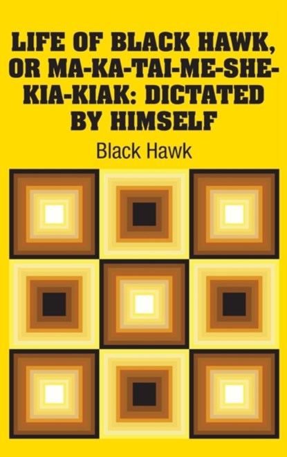Life of Black Hawk, or Ma-ka-tai-me-she-kia-kiak, Black Hawk - Gebonden - 9781731700360