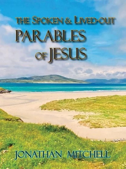 Observations on the Spoken and Lived-Out Parables of Jesus, Jonathan Paul Mitchell - Paperback - 9781732120549