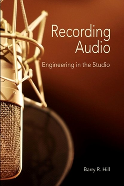 Recording Audio: Engineering in the Studio, Barry R. Hill - Paperback - 9781732121041