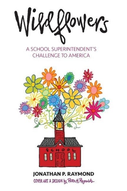Wildflowers: A School Superintendent's Challenge to America, Jonathan P. Raymond - Paperback - 9781732141605