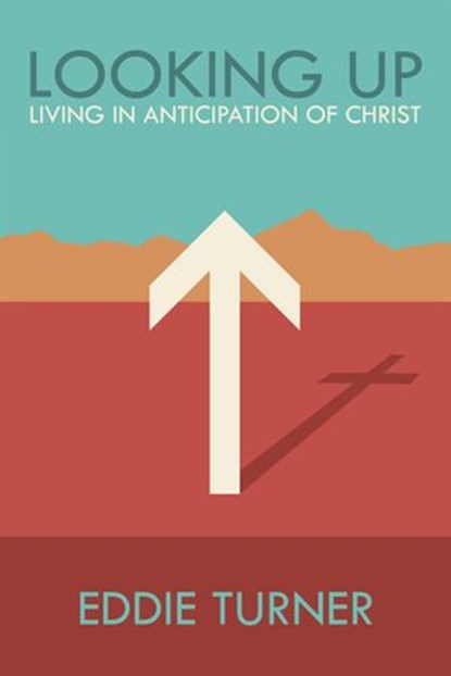 Looking Up: Living in Anticipation of Christ, Eddie Turner - Ebook - 9781732171411
