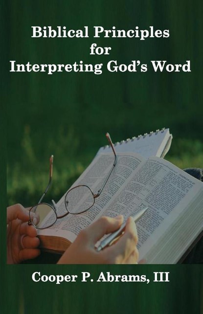Biblical Principles For Interpreting God's Word, Cooper P Abrams - Paperback - 9781732174689