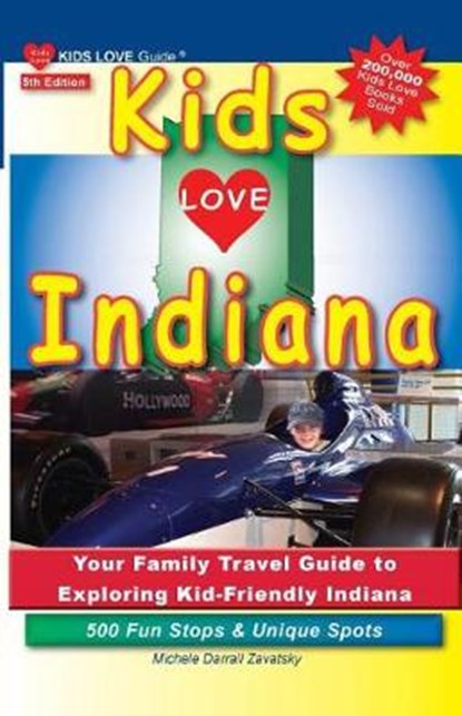 Kids Love Indiana, 5th Edition: Your Family Travel Guide to Exploring Kid-Friendly Indiana. 500 Fun Stops & Unique Spots, Michele Darrall Zavatsky - Paperback - 9781732185326