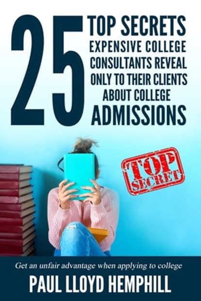25 Top Secrets Expensive College Consultants Reveal Only To Their Clients About College Admissions, Paul Lloyd Hemphill - Ebook - 9781732197848