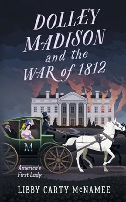 Dolley Madison and the War of 1812, Libby Carty McNamee - Paperback - 9781732220249