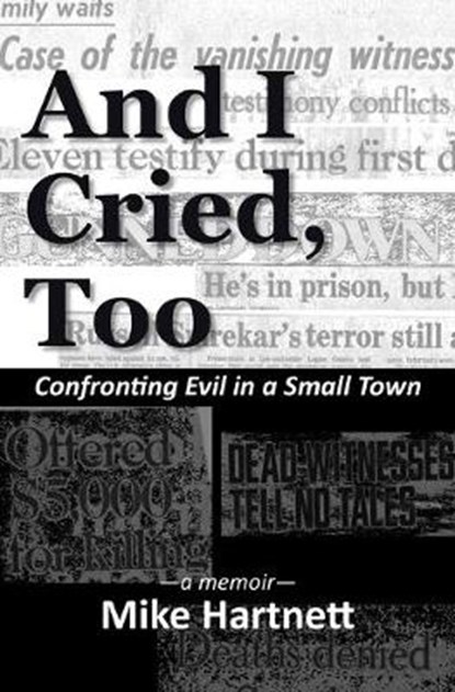 And I Cried, Too: Confronting Evil in a Small Town, a memoir, Mike Hartnett - Paperback - 9781732241084