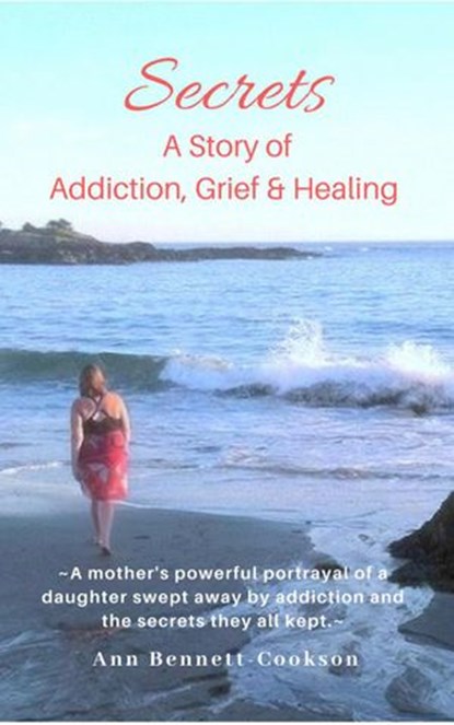 Secrets: A Story of Addiction, Grief & Healing, Ann Bennett-Cookson - Ebook - 9781732258907