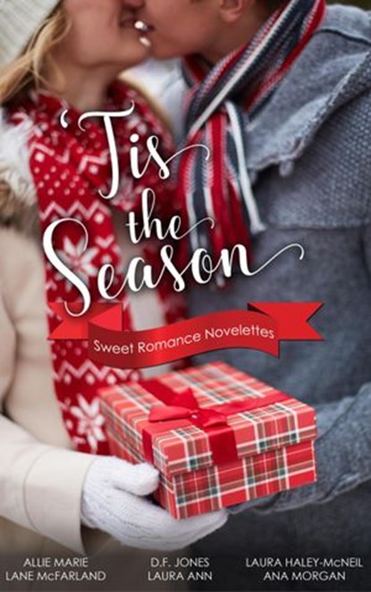 'Tis The Season: Sweet Romance Novelettes, D. F. Jones ; Allie Marie ; Lane McFarland ; Laura Ann ; Laura Haley-McNeil ; Ana Morgan - Ebook - 9781732305427