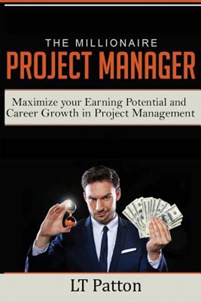 The Millionaire Project Manager: Maximize your Earning Potential and Career Growth in Project Management, Lt Patton - Paperback - 9781732328303