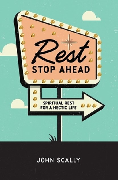 Rest Stop Ahead: Spiritual Rest for a Hectic Life, John Scally - Ebook - 9781732357945