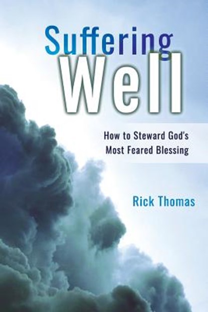 Suffering Well: How To Steward God's Most Feared Blessing, Rick L. Thomas - Paperback - 9781732385412