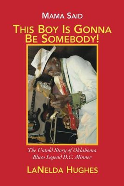 Mama Said, 'This Boy's Gonna Be Somebody!': The Untold Story of Oklahoma Blues Legend D.C. Minner, Lanelda Hughes - Paperback - 9781732393516