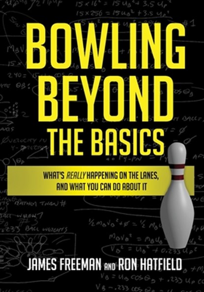 Bowling Beyond the Basics: What's Really Happening on the Lanes, and What You Can Do about It, Ron Hatfield - Paperback - 9781732410008