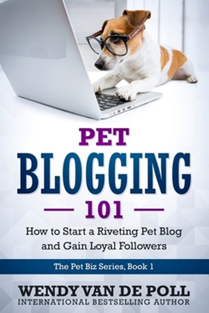 Pet Blogging 101, Wendy Van De Poll - Paperback - 9781732437531